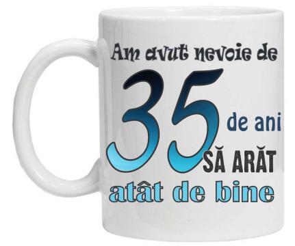 Cana personalizata cu imprimeu Am avut nevoie de 35 de ani